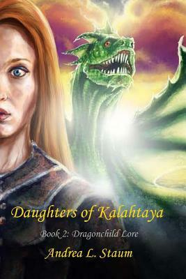 Daughters of Kalahtaya: Book 2: Dragonchild Lore by Andrea L. Staum