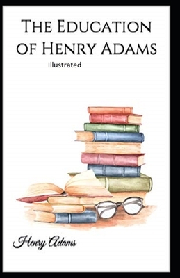 The Education of Henry Adams Illustrated by Henry Adams