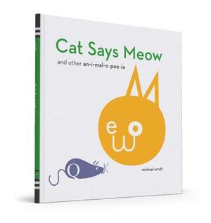 Cat Says Meow: And Other Animalopoeia by Michael Arndt