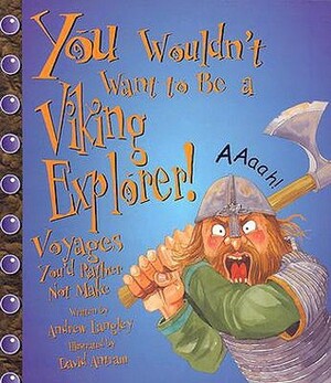 You Wouldn't Want to Be a Viking Explorer!: Voyages You'd Rather Not Make by David Salariya, Andrew Langley, David Antram