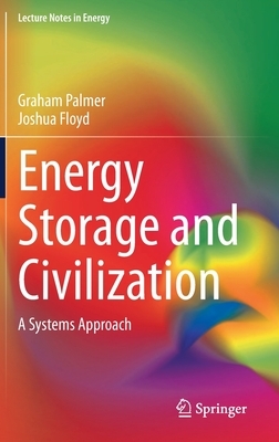 Energy Storage and Civilization: A Systems Approach by Joshua Floyd, Graham Palmer