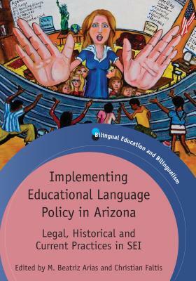 Implementing Educational Language Policy in Arizona: Legal, Historical and Current Practices in SEI by 