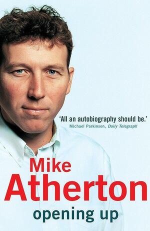 Opening Up: My Autobiography by Mike Atherton