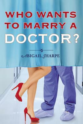 Who Wants to Marry a Doctor? by Abigail Sharpe