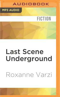 Last Scene Underground: An Ethnographic Novel of Iran by Roxanne Varzi