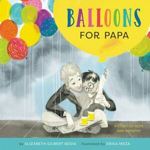 Balloons for Papa: A Story of Hope and Empathy by Elizabeth Gilbert Bedia