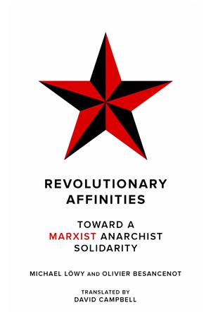 Revolutionary Affinities: Toward a Marxist Anarchist Solidarity by Michael Löwy, Olivier Besancenot