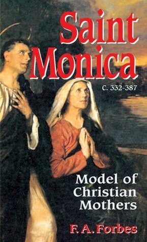 Saint Monica: Model of Christian Mothers by F.A. Forbes