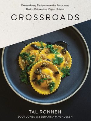 Crossroads: Extraordinary Recipes from the Restaurant That Is Reinventing Vegan Cuisine by Scot Jones, Tal Ronnen