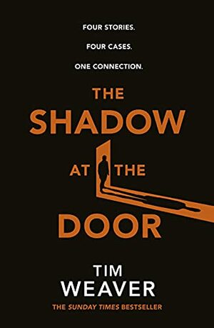 The Shadow at the Door: Four Stories. Four Cases. One Connection. by Tim Weaver