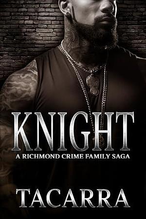 Knight: A Richmond Crime Family Saga by Tacarra, Tacarra