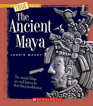 The Ancient Maya by Jackie Maloy