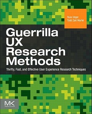 Guerrilla UX Research Methods: Thrifty, Fast, and Effective User Experience Research Techniques by Todd Zaki Warfel, Russ Unger