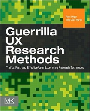 Guerrilla UX Research Methods: Thrifty, Fast, and Effective User Experience Research Techniques by Russ Unger, Todd Zaki Warfel