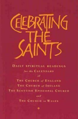 Celebrating the Saints: Daily Spiritual Readings to accompany the Calendars of the Church of England, the Church of Ireland, the Scottish Episcopal Church and the Church in Wales by Robert Atwell