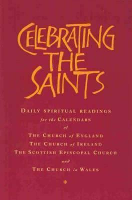 Celebrating the Saints: Daily Spiritual Readings to accompany the Calendars of the Church of England, the Church of Ireland, the Scottish Episcopal Church and the Church in Wales by Robert Atwell