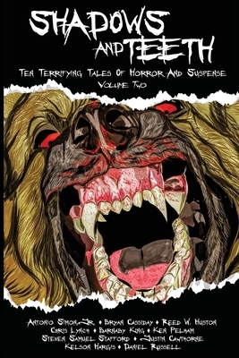 Shadows And Teeth: Ten Terrifying Tales Of Horror And Suspense, Volume 2 by Bryan Cassiday, Reed W. Huston, Antonio Simon