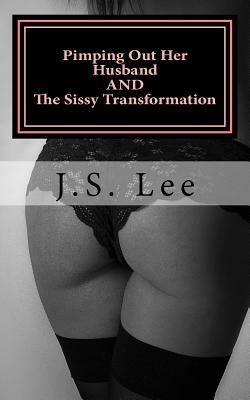 Pimping Out Her Husband (Complete Series) AND The Sissy Transformation (Comple by J. S. Lee