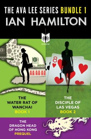 The Ava Lee Series Bundle 1: The Dragon Head of Hong Kong; The Water Rat of Wanchai; The Disciple of Las Vegas by Ian Hamilton