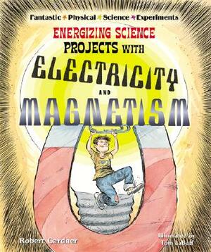 Energizing Science Projects with Electricity and Magnetism by Robert Gardner