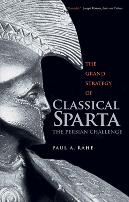The Grand Strategy of Classical Sparta: The Persian Challenge by Paul Anthony Rahe