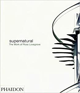 Supernatural: The Work of Ross Lovegrove by Ross Lovegrove
