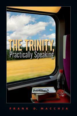 The Trinity, Practically Speaking by Frank D. Macchia