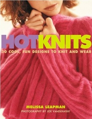 Hot Knits: 30 Cool, Fun Designs to Knit and Wear by Melissa Leapman