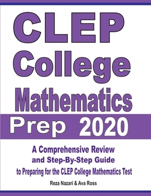 CLEP College Mathematics Prep 2020: A Comprehensive Review and Step-By-Step Guide to Preparing for the CLEP College Mathematics Test by Reza Nazari, Ava Ross