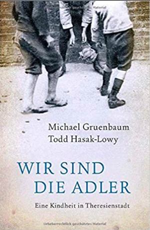 Wir sind die Adler: Eine Kindheit in Theresienstadt by Todd Hasak-Lowy, Michael Gruenbaum