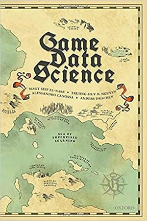 Game Data Science by Magy Seif El-Nasr, Anders Drachen, Truong-Huy D Nguyen, Alessandro Canossa