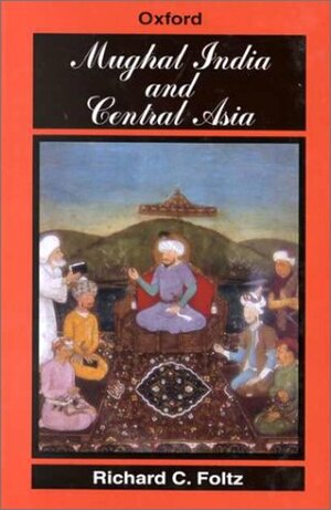 Mughal India and Central Asia by Richard C. Foltz