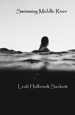 Swimming Middle River: A Book of Short Stories by Leah Holbrook Sackett