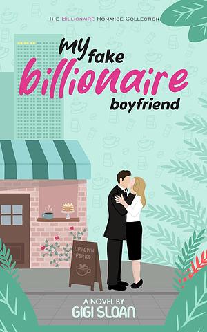 My Fake Billionaire Boyfriend by Gigi Sloan