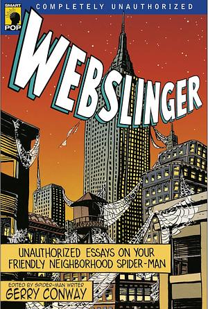 Webslinger: Unauthorized Essays On Your Friendly Neighborhood Spider-man by Leah Wilson, Gerry Conway