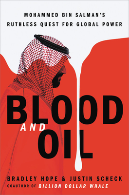 Blood and Oil: Mohammed bin Salman's Ruthless Quest for Global Power by Bradley Hope, Justin Scheck