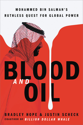 Blood and Oil: Mohammed bin Salman's Ruthless Quest for Global Power by Justin Scheck, Bradley Hope