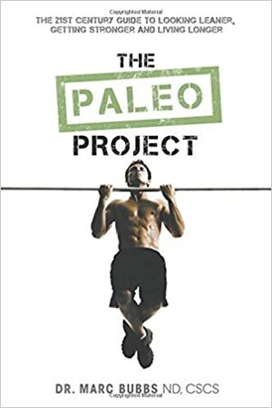 The Paleo Project: The 21st Century Guide to Looking Leaner, Getting Stronger and Living Longer by Marc Bubbs