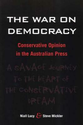 The War on Democracy: Conservative Opinion in the Australian Press by Steve Mickler, Niall Lucy