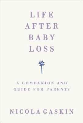 Life After Baby Loss: A Companion and Guide for Parents by Nicola Gaskin