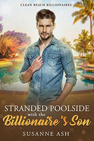Stranded Poolside With The Billionaire's Son by Susanne Ash