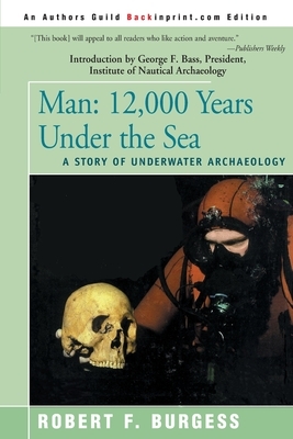 Man: 12,000 Years Under the Sea, a Story of Underwater Archaeology by Robert F. Burgess