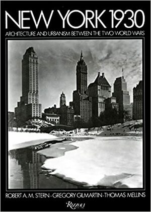 New York 1930: Architecture and Urbanism Between the Two World Wars by Thomas Mellins, Robert A.M. Stern, Gregory F. Gilmartin