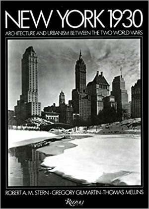 New York 1930: Architecture and Urbanism Between the Two World Wars by Thomas Mellins, Gregory F. Gilmartin, Robert A.M. Stern