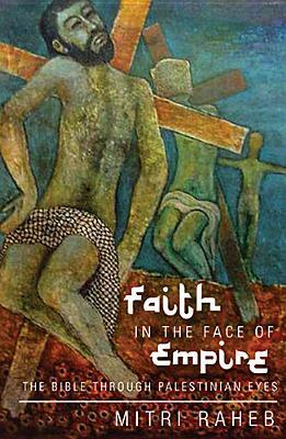 Faith in the Face of Empire: The Bible Through Palestinian Eyes by Mitri Raheb