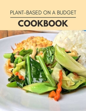 Plant-based On A Budget Cookbook: Two Weekly Meal Plans, Quick and Easy Recipes to Stay Healthy and Lose Weight by Jan Martin