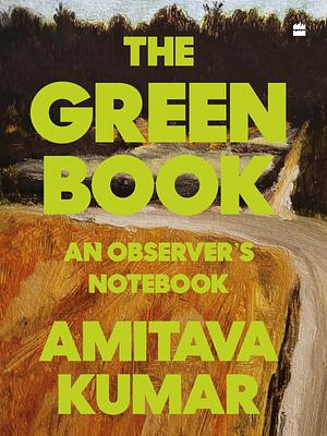 The Green Book: An Observer's Notebook by Amitava Kumar