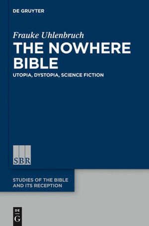 The Nowhere Bible: Utopia, Dystopia, Science Fiction by Frauke Uhlenbruch