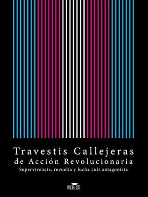 Travestis Callejeras de Acción Revolucionaria by Sylvia Rivera, Marsha P. Johnson