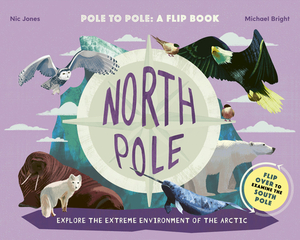 North Pole / South Pole: Pole to Pole: A Flip Book - Explore the Extreme Environment of the Arctic/Antarctic by Michael Bright